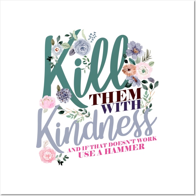 Kill Them WIth Kindness And If That Doesn't Work Use A Hammer Wall Art by screamingfool